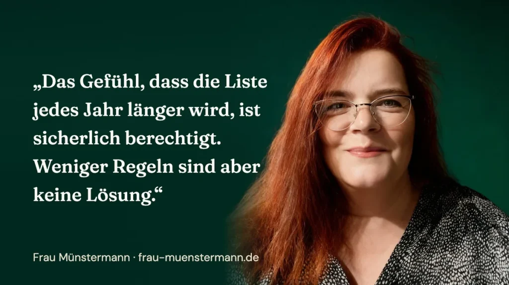 „Das Gefühl, dass die Liste jedes Jahr länger wird, ist sicherlich berechtigt. Weniger Regeln sind aber keine Lösung. (Frau Münstermann)“